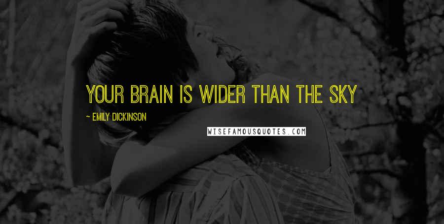 Emily Dickinson Quotes: your brain is wider than the sky