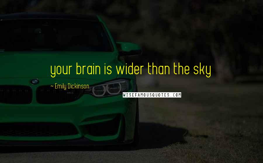 Emily Dickinson Quotes: your brain is wider than the sky