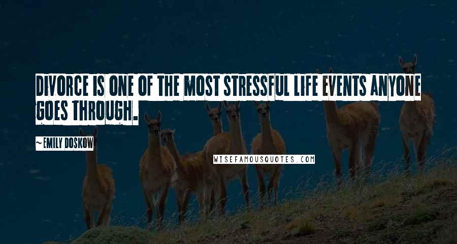 Emily Doskow Quotes: Divorce is one of the most stressful life events anyone goes through.