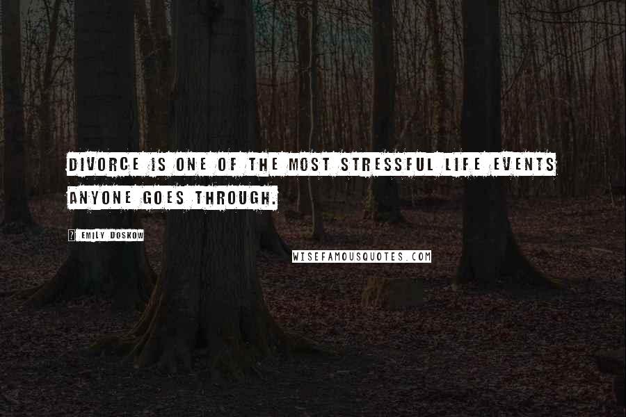 Emily Doskow Quotes: Divorce is one of the most stressful life events anyone goes through.