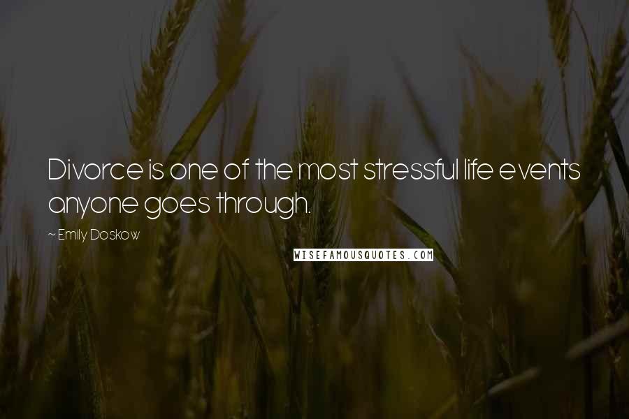 Emily Doskow Quotes: Divorce is one of the most stressful life events anyone goes through.