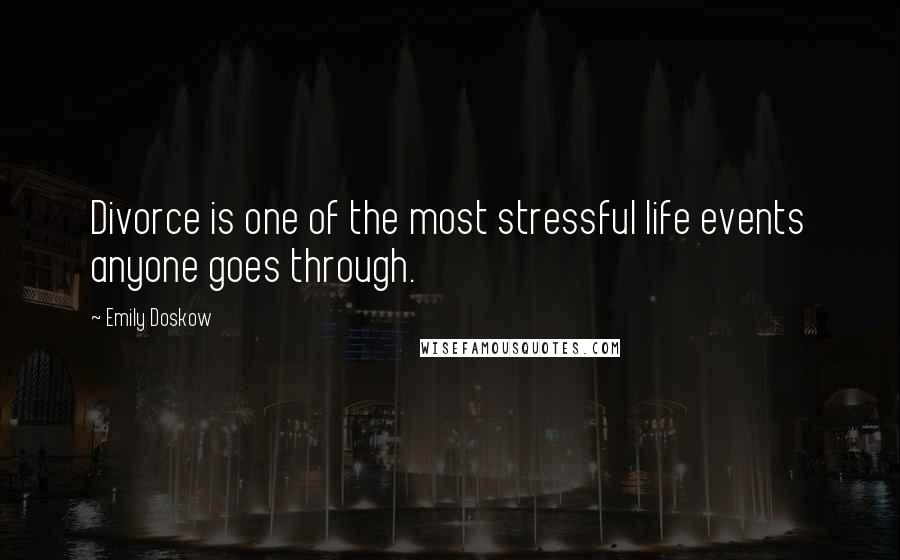 Emily Doskow Quotes: Divorce is one of the most stressful life events anyone goes through.