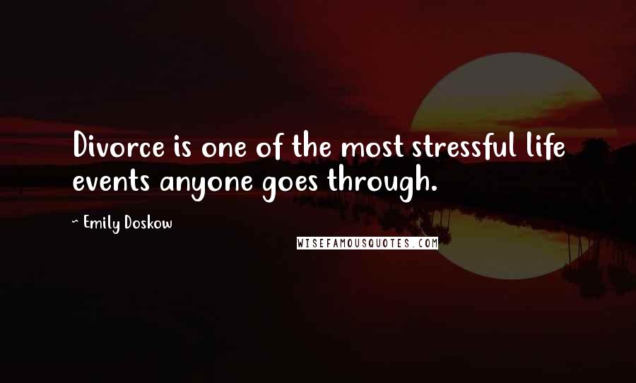 Emily Doskow Quotes: Divorce is one of the most stressful life events anyone goes through.