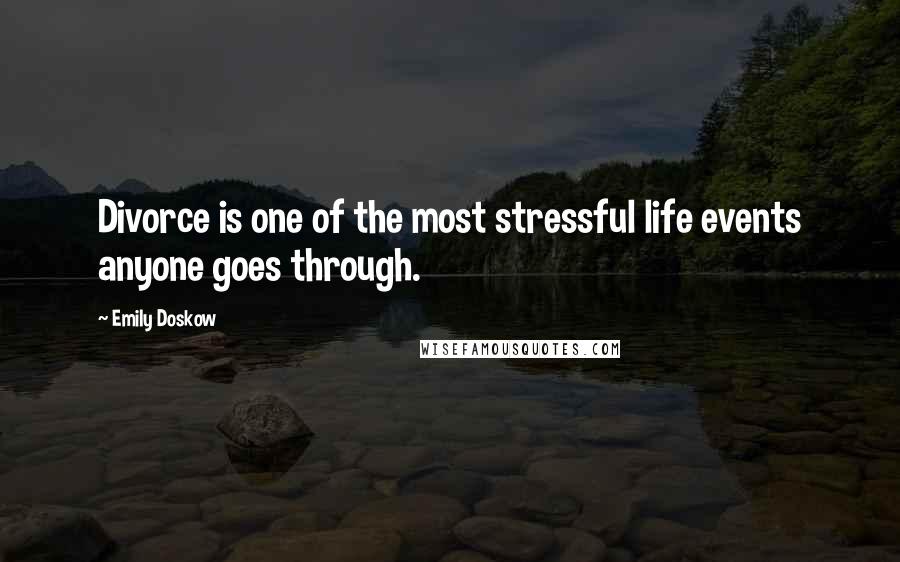 Emily Doskow Quotes: Divorce is one of the most stressful life events anyone goes through.