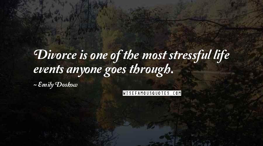 Emily Doskow Quotes: Divorce is one of the most stressful life events anyone goes through.