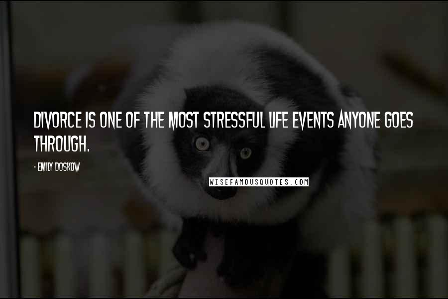 Emily Doskow Quotes: Divorce is one of the most stressful life events anyone goes through.