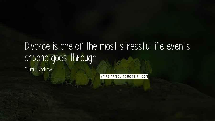 Emily Doskow Quotes: Divorce is one of the most stressful life events anyone goes through.