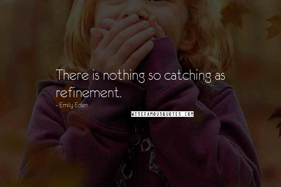 Emily Eden Quotes: There is nothing so catching as refinement.