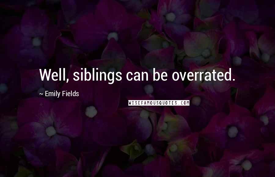Emily Fields Quotes: Well, siblings can be overrated.