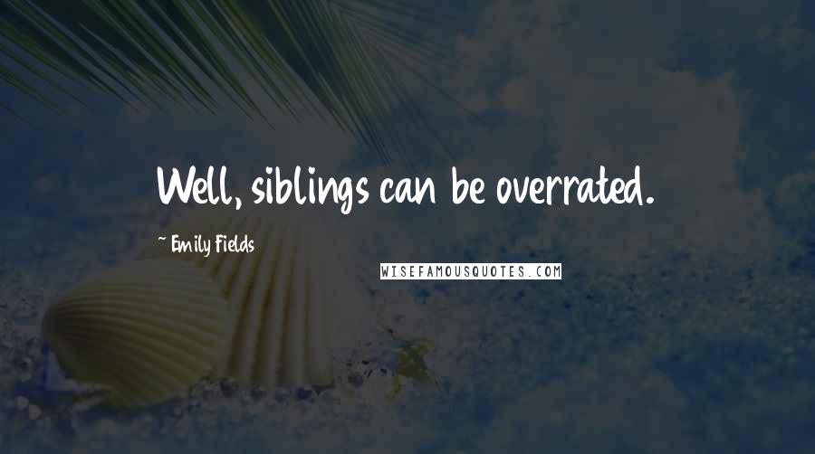 Emily Fields Quotes: Well, siblings can be overrated.