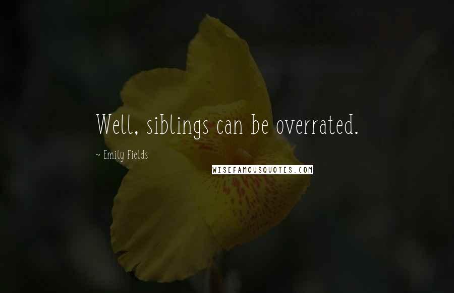 Emily Fields Quotes: Well, siblings can be overrated.