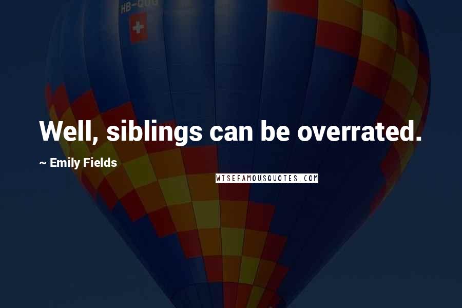 Emily Fields Quotes: Well, siblings can be overrated.