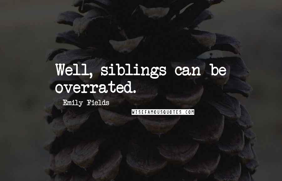 Emily Fields Quotes: Well, siblings can be overrated.
