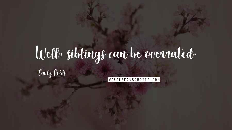 Emily Fields Quotes: Well, siblings can be overrated.