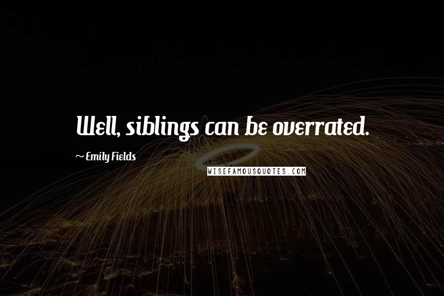 Emily Fields Quotes: Well, siblings can be overrated.