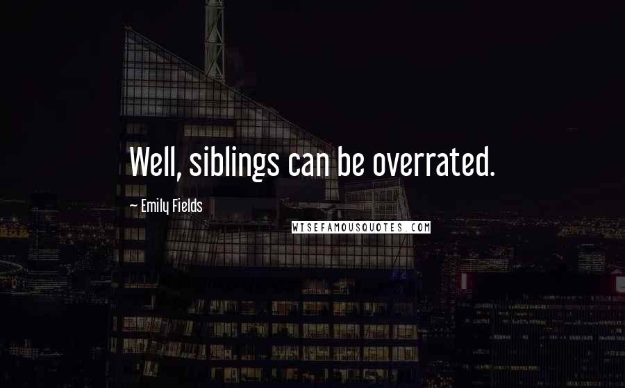 Emily Fields Quotes: Well, siblings can be overrated.