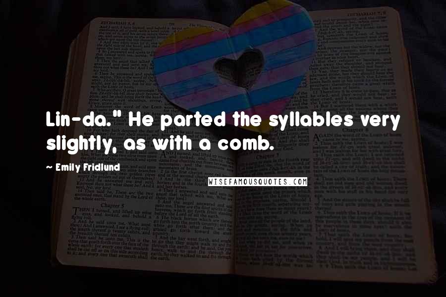 Emily Fridlund Quotes: Lin-da." He parted the syllables very slightly, as with a comb.