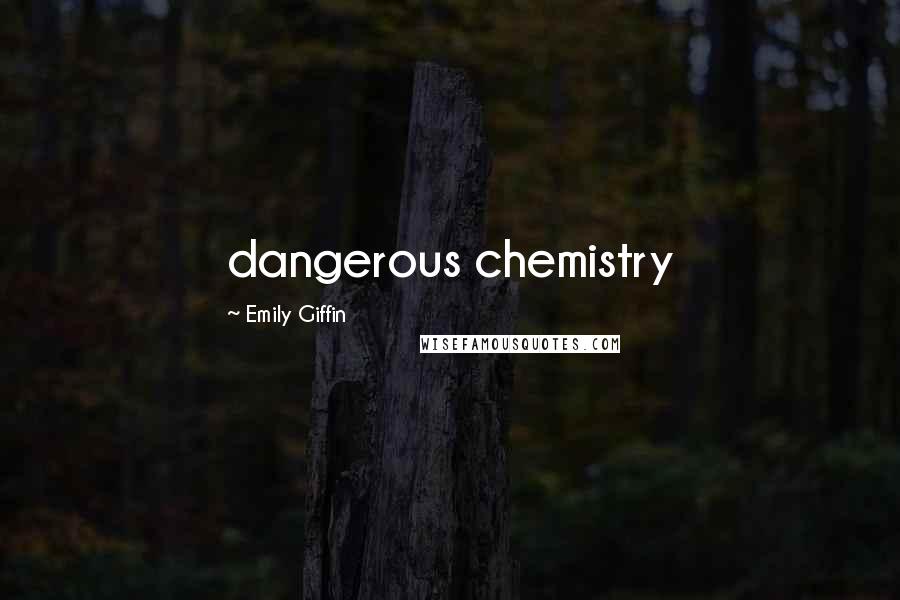 Emily Giffin Quotes: dangerous chemistry