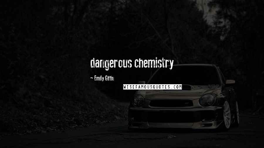 Emily Giffin Quotes: dangerous chemistry