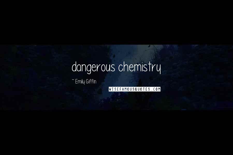 Emily Giffin Quotes: dangerous chemistry