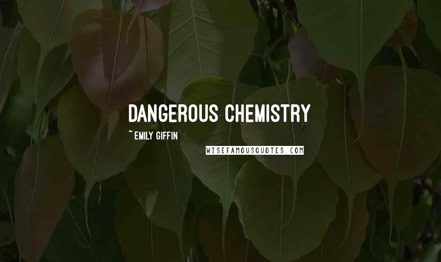 Emily Giffin Quotes: dangerous chemistry