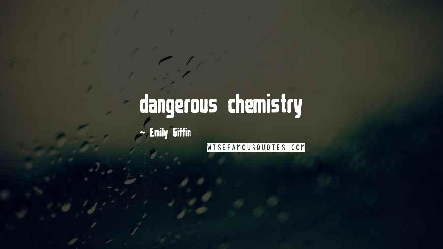 Emily Giffin Quotes: dangerous chemistry