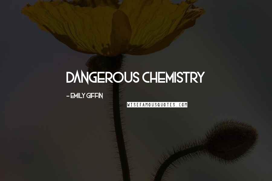 Emily Giffin Quotes: dangerous chemistry