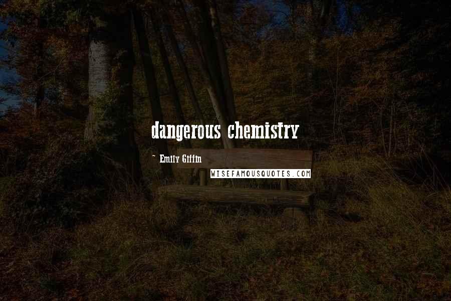 Emily Giffin Quotes: dangerous chemistry