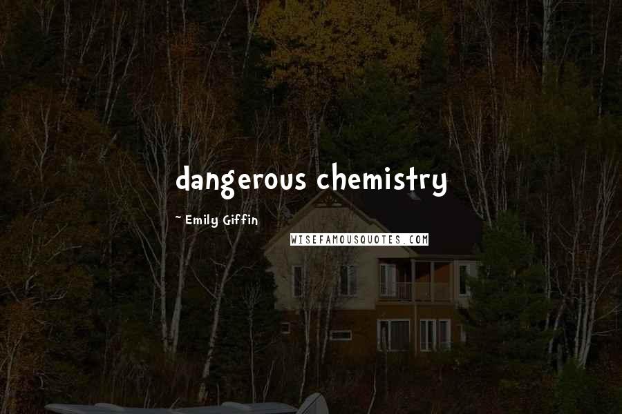 Emily Giffin Quotes: dangerous chemistry