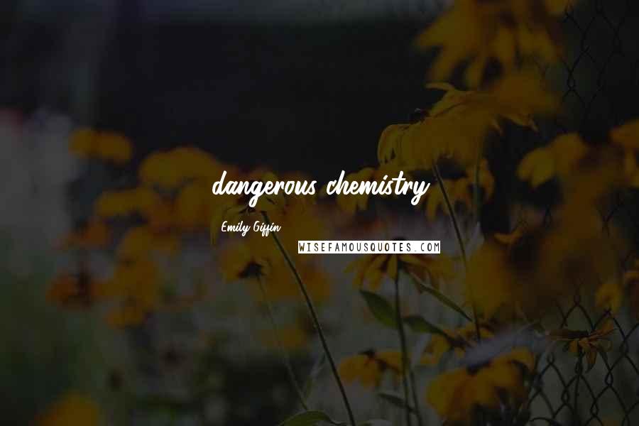 Emily Giffin Quotes: dangerous chemistry