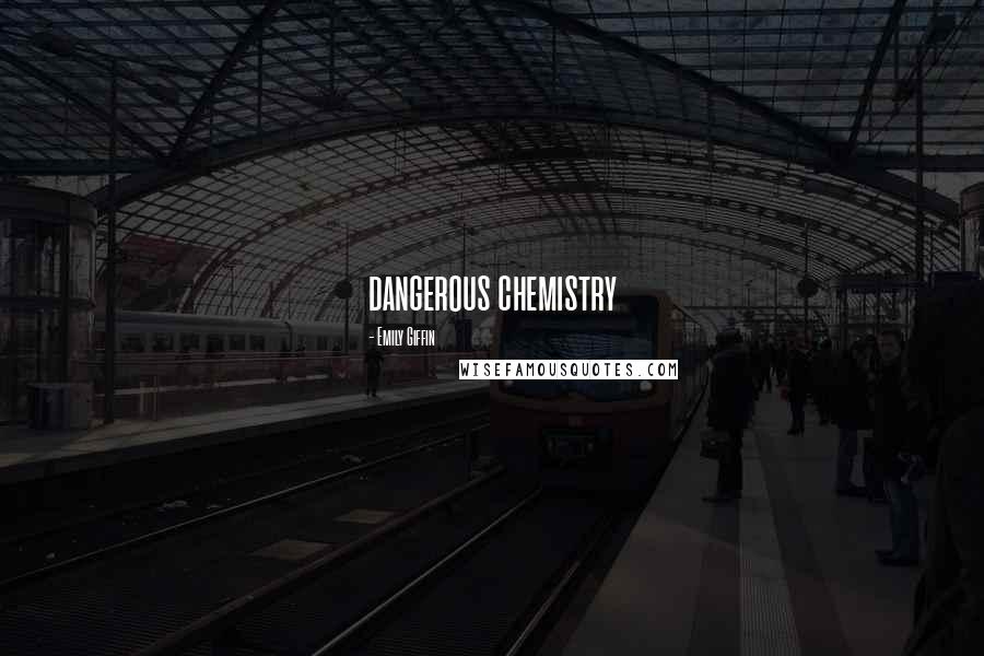 Emily Giffin Quotes: dangerous chemistry