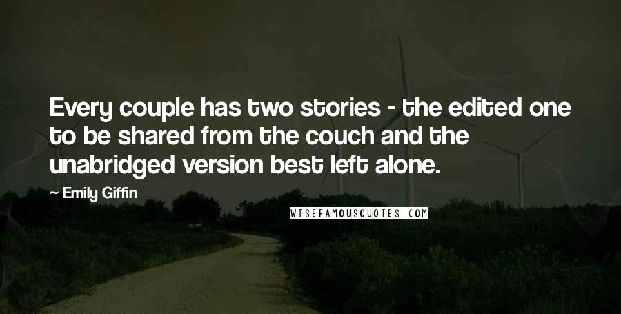 Emily Giffin Quotes: Every couple has two stories - the edited one to be shared from the couch and the unabridged version best left alone.