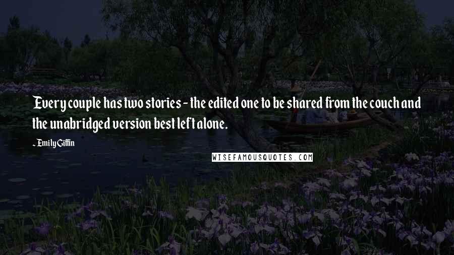 Emily Giffin Quotes: Every couple has two stories - the edited one to be shared from the couch and the unabridged version best left alone.