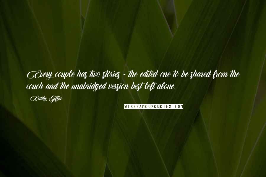 Emily Giffin Quotes: Every couple has two stories - the edited one to be shared from the couch and the unabridged version best left alone.