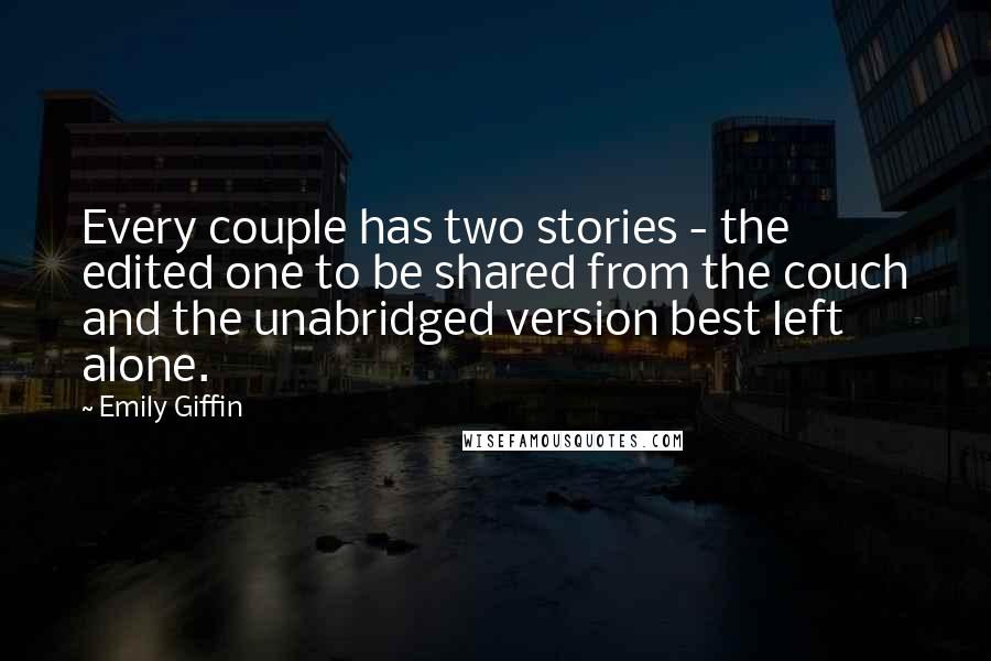 Emily Giffin Quotes: Every couple has two stories - the edited one to be shared from the couch and the unabridged version best left alone.