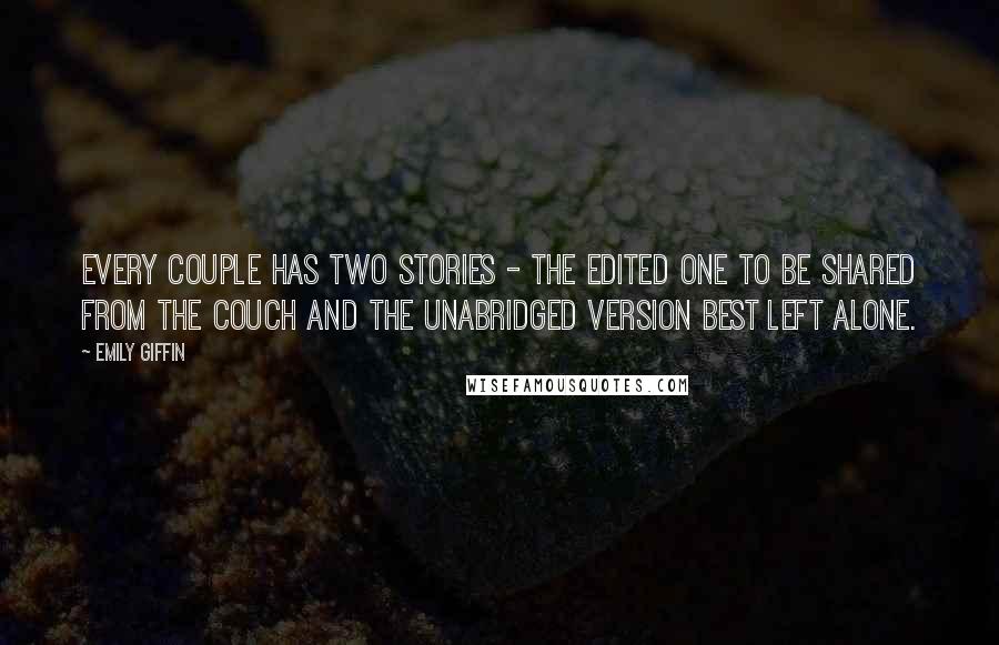 Emily Giffin Quotes: Every couple has two stories - the edited one to be shared from the couch and the unabridged version best left alone.