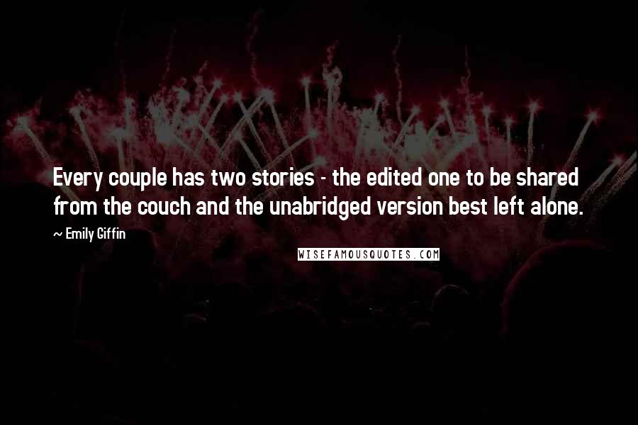Emily Giffin Quotes: Every couple has two stories - the edited one to be shared from the couch and the unabridged version best left alone.