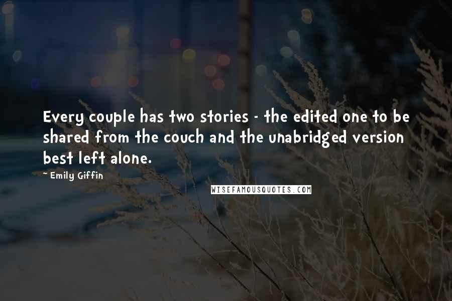 Emily Giffin Quotes: Every couple has two stories - the edited one to be shared from the couch and the unabridged version best left alone.