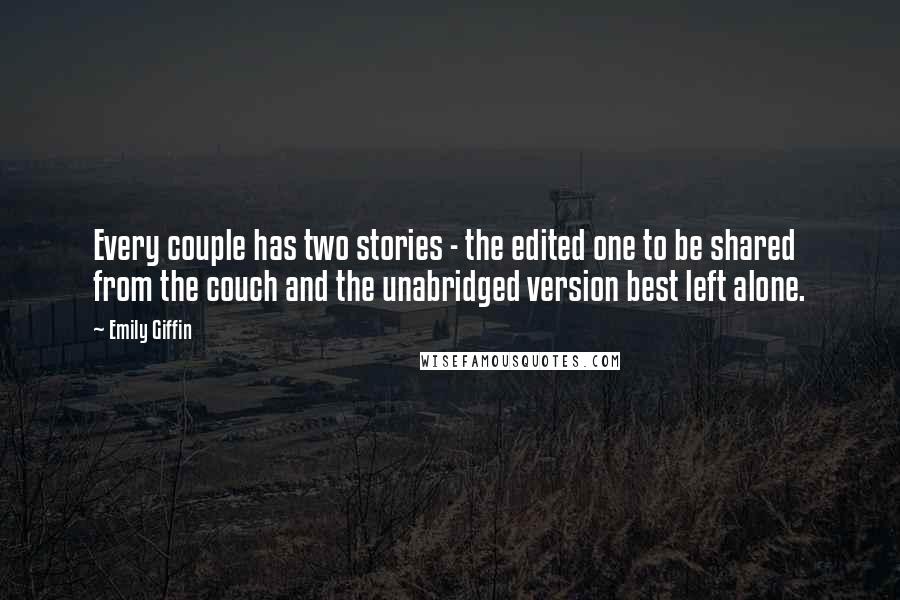 Emily Giffin Quotes: Every couple has two stories - the edited one to be shared from the couch and the unabridged version best left alone.
