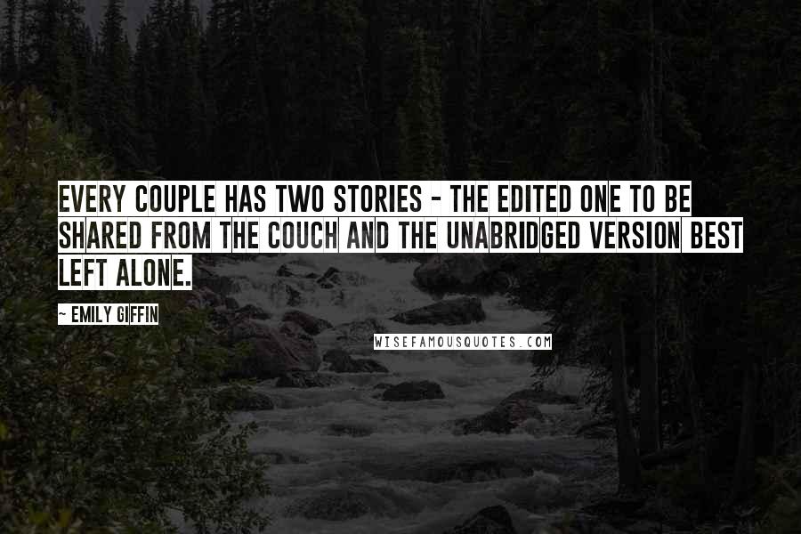 Emily Giffin Quotes: Every couple has two stories - the edited one to be shared from the couch and the unabridged version best left alone.