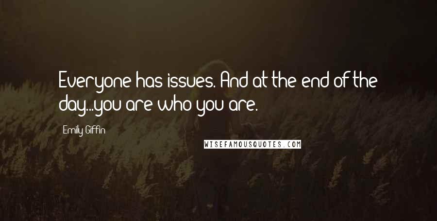 Emily Giffin Quotes: Everyone has issues. And at the end of the day...you are who you are.