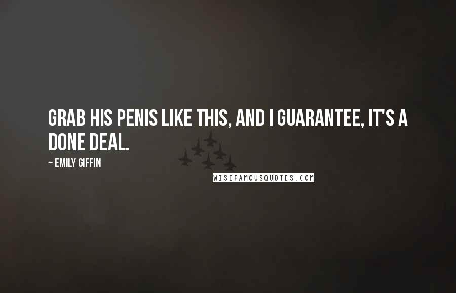 Emily Giffin Quotes: Grab his penis like this, and I guarantee, it's a done deal.