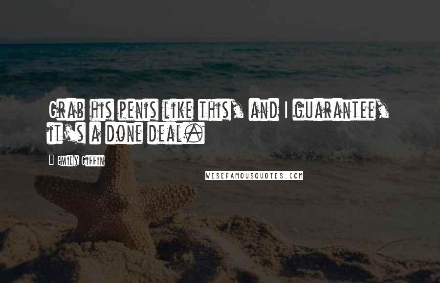 Emily Giffin Quotes: Grab his penis like this, and I guarantee, it's a done deal.