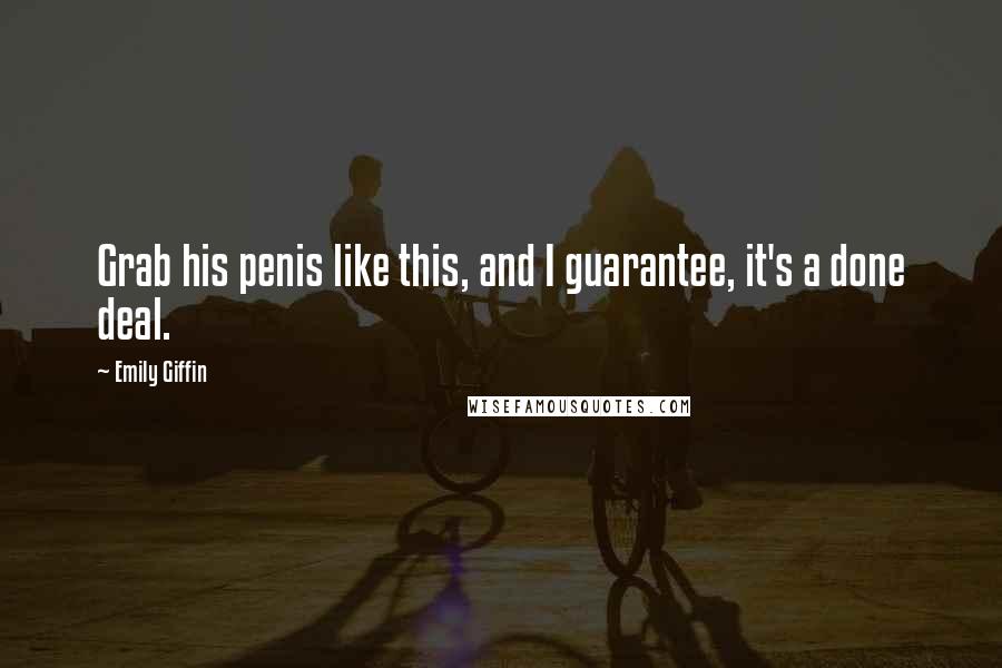 Emily Giffin Quotes: Grab his penis like this, and I guarantee, it's a done deal.