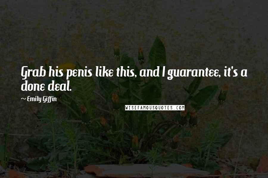 Emily Giffin Quotes: Grab his penis like this, and I guarantee, it's a done deal.
