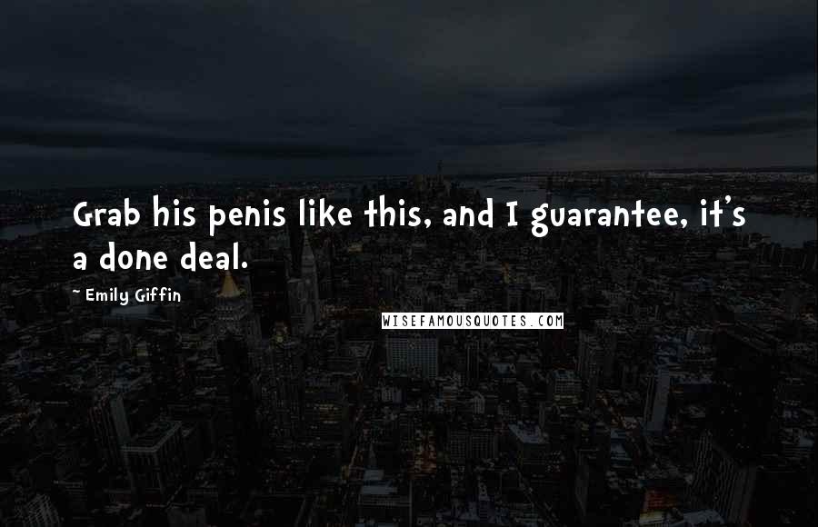 Emily Giffin Quotes: Grab his penis like this, and I guarantee, it's a done deal.