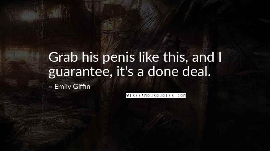 Emily Giffin Quotes: Grab his penis like this, and I guarantee, it's a done deal.