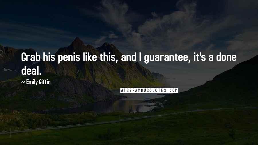 Emily Giffin Quotes: Grab his penis like this, and I guarantee, it's a done deal.