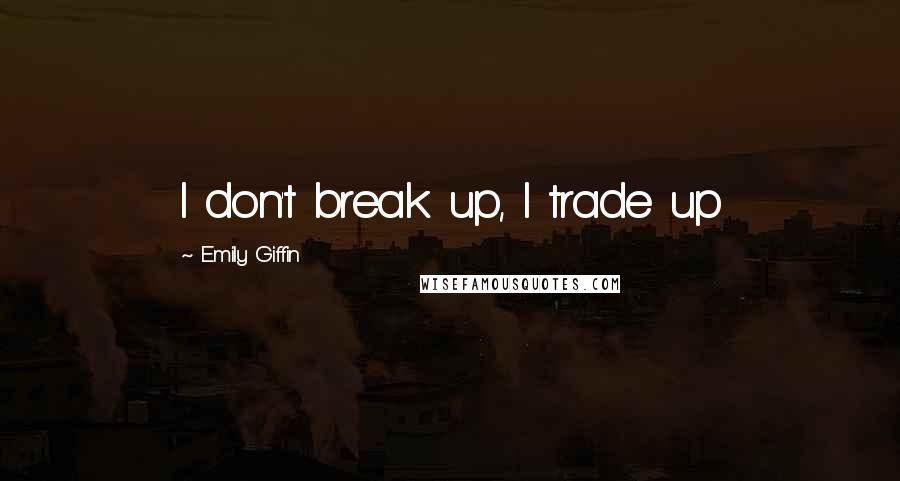 Emily Giffin Quotes: I don't break up, I trade up