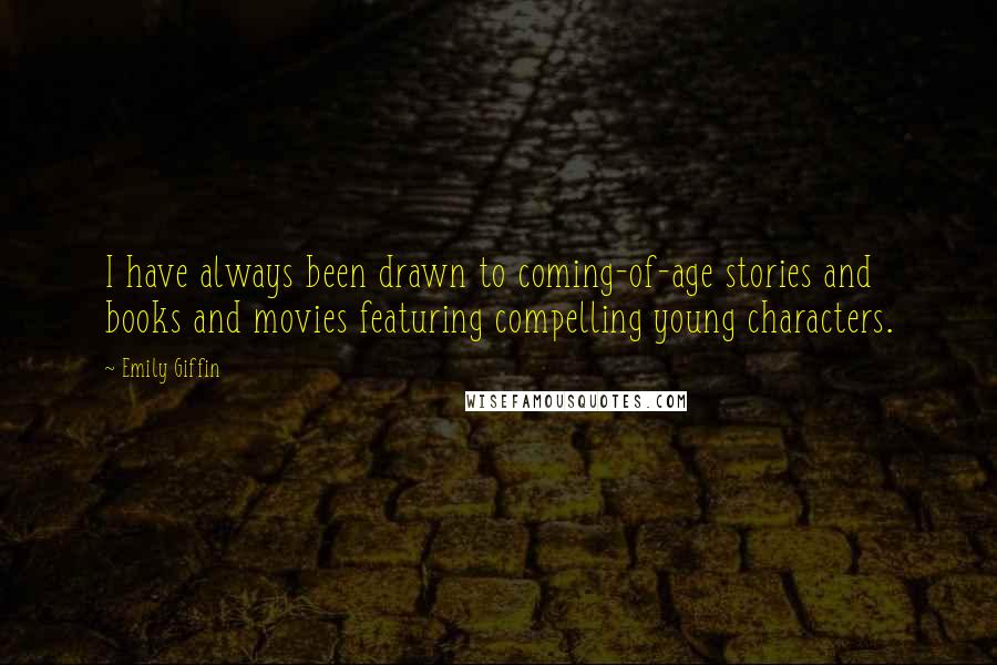 Emily Giffin Quotes: I have always been drawn to coming-of-age stories and books and movies featuring compelling young characters.